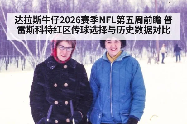 达拉斯牛仔2026赛季NFL第五周前瞻 普雷斯科特红区传球选择与历史数据对比