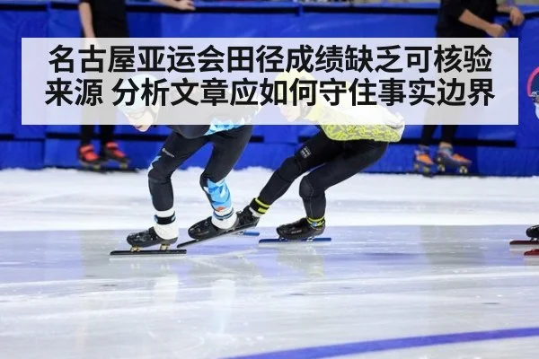 名古屋亚运会田径成绩缺乏可核验来源 分析文章应如何守住事实边界