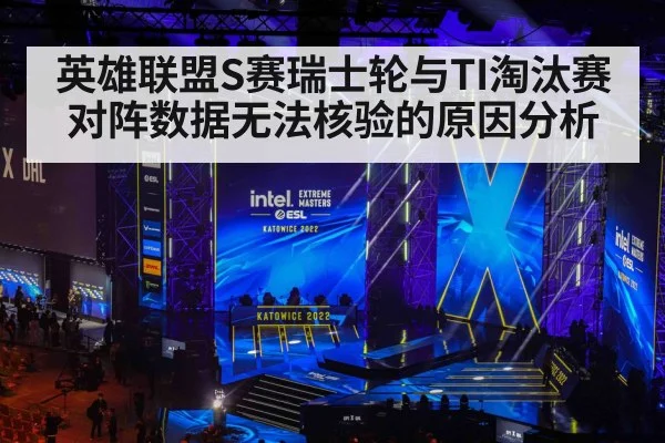 英雄联盟S赛瑞士轮与TI淘汰赛对阵数据无法核验的原因分析